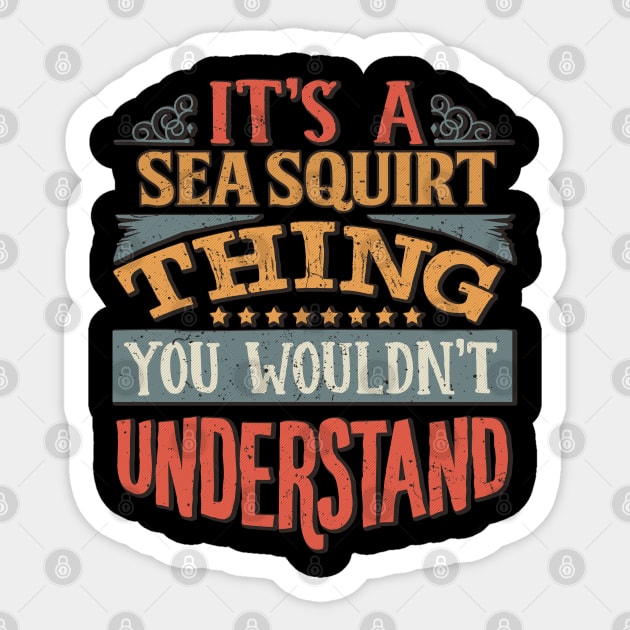 It's A Sea Squirt Thing You Wouldn't Understand - Gift For Sea Squirt Lover Sticker by giftideas